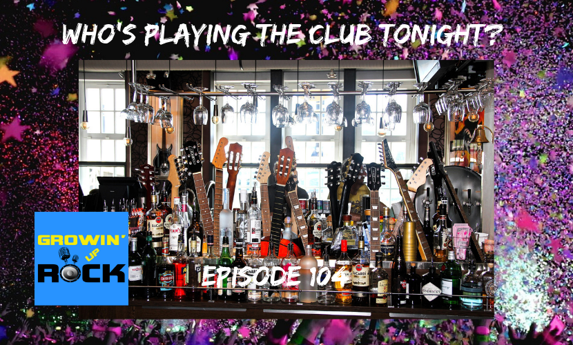 Who's Playing This Club Tonight? - EP104 - Growin' Up Rock